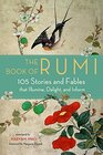 The Book of Rumi 105 Stories and Fables that Illumine Delight and Inform