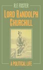 Lord Randolph Churchill A Political Life