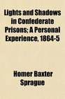 Lights and Shadows in Confederate Prisons A Personal Experience 18645