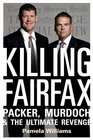Killing Fairfax Packer Murdoch and the Ultimate Revenge