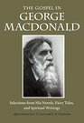 The Gospel in George MacDonald Selections from His Novels Fairy Tales and Spiritual Writings