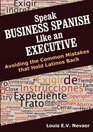 Speak Business Spanish Like an Executive Avoiding the Common Mistakes that Hold Latinos Back