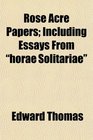 Rose Acre Papers Including Essays From horae Solitariae