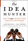 The Idea Hunter How to Find the Best Ideas and Make them Happen