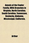 Annals of the Fowler Family With Branches in Virginia North Carolina South Carolina Tennessee Kentucky Alabama Mississippi California