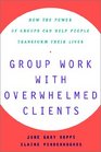 Group Work With Overwhelmed Clients  How the Power of Groups Can Help People Transform