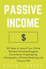 Passive Income 40 Ideas to Launch Your Online Business Including Blogging Ecommerce Dropshipping Photography Affiliate Marketing and Amazon FBA