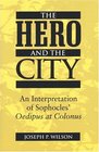 The Hero and the City  An Interpretation of Sophocles' Oedipus at Colonus