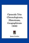 Opuscula Tria Chronologicum Historicum Geographicum