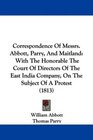 Correspondence Of Messrs Abbott Parry And Maitland With The Honorable The Court Of Directors Of The East India Company On The Subject Of A Protest