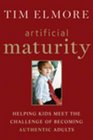 Artificial Maturity Helping Kids Meet the Challenge of Becoming Authentic Adults