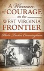 A Woman of Courage on the West Virginia Frontier Phebe Tucker Cunningham