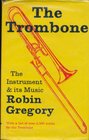 The trombone The instrument and its music