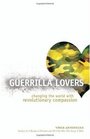Guerrilla Lovers Changing the World with Revolutionary Compassion