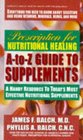 Prescription for Nutritional Healing AToZ Guide to Supplements A Handy Resource to Today's Most Effective Nutritional Supplements