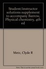 Student/instructor solutions supplement to accompany Barrow Physical chemistry 4th ed