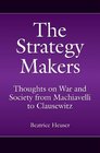 The Strategy Makers Thoughts on War and Society from Machiavelli to Clausewitz