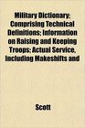Military Dictionary Comprising Technical Definitions Information on Raising and Keeping Troops Actual Service Including Makeshifts and