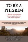 To Be a Pilgrim A Modern Christian Allegory Inspired by John Bunyan's The Pilgrim's Progress