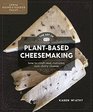The Art of PlantBased Cheesemaking How to Craft Real Cultured NonDairy Cheese