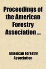Proceedings of the American Forestry Association