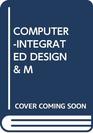 Computer Integrated Design and Manufacturing