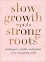 Slow Growth Equals Strong Roots Finding Grace Freedom and Purpose in an Overachieving World