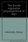 The Jewish vegetarian perpetual book of days