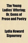 The Young Ladies' Offering Or Gems of Prose and Poetry