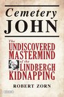 Cemetery John The Undiscovered Mastermind Behind the Lindbergh Kidnapping