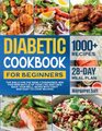 Diabetic Cookbook For Beginners The Bible For The Newly Diagnosed Win This New Battle Of Your Life And Take Back Your WellBeing With Tasty And EasytoCook Recipes