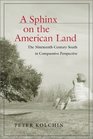 Sphinx on the American Land The NineteenthCentury South in Comparative Perspective