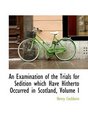 An Examination of the Trials for Sedition which Have Hitherto Occurred in Scotland Volume I