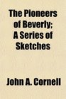 The Pioneers of Beverly A Series of Sketches