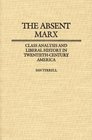 The Absent Marx Class Analysis and Liberal History in TwentiethCentury America