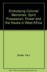 Embodying Colonial Memories Spirit Possession Power and the Hauka in West Africa
