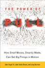 The Power of Pull How Small Moves Smartly Made Can Set Big Things in Motion