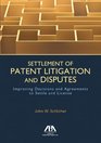 Settlement of Patent Litigation and Disputes Improving Decisions and Agreements to Settle and License