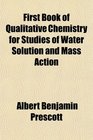 First Book of Qualitative Chemistry for Studies of Water Solution and Mass Action