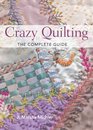 Crazy Quilting  The Complete Guide