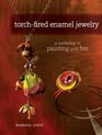 TorchFired Enamel Jewelry A Workshop in Painting with Fire