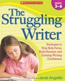 The Struggling Writer Strategies to Help Kids Focus Build Stamina and Develop Writing Confidence
