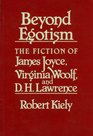 Beyond Egotism The Fiction of James Joyce Virginia Woolf and D H Lawrence
