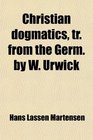 Christian dogmatics tr from the Germ by W Urwick