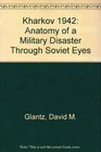 Kharkov 1942 Anatomy of a Military Disaster Through Soviet Eyes