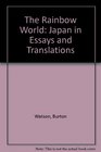 The Rainbow World Japan in Essays and Translations