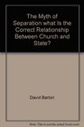 The Myth of Separationwhat Is the Correct Relationship Between Church and State