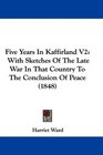 Five Years In Kaffirland V2 With Sketches Of The Late War In That Country To The Conclusion Of Peace