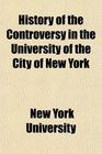 History of the Controversy in the University of the City of New York