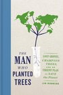 The Man Who Planted Trees Lost Groves Champion Trees and an Urgent Plan to Save the Planet